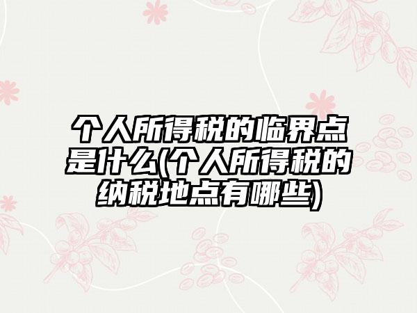 个人所得税的临界点是什么(个人所得税的纳税地点有哪些)