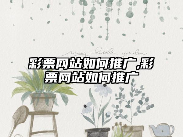 彩票网站如何推广,彩票网站如何推广