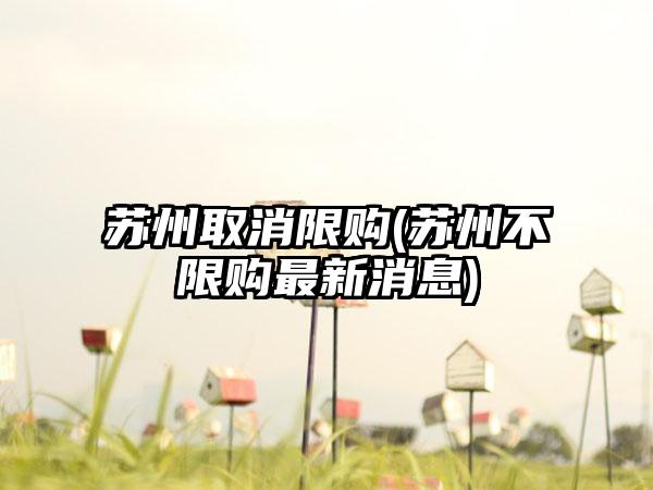 苏州取消限购(苏州不限购最新消息)