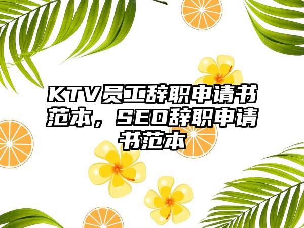 KTV员工辞职申请书范本，SEO辞职申请书范本