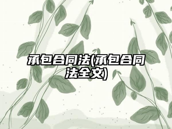 承包合同法(承包合同法全文)