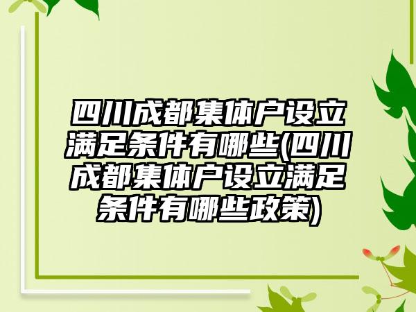 四川成都集体户设立满足条件有哪些(四川成都集体户设立满足条件有哪些政策)