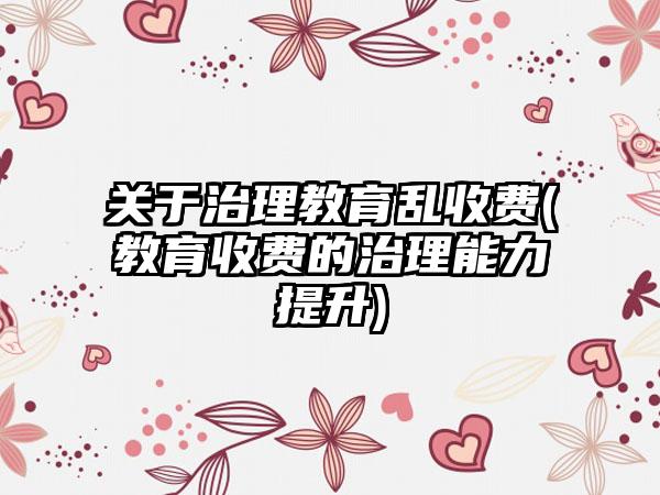 关于治理教育乱收费(教育收费的治理能力提升)