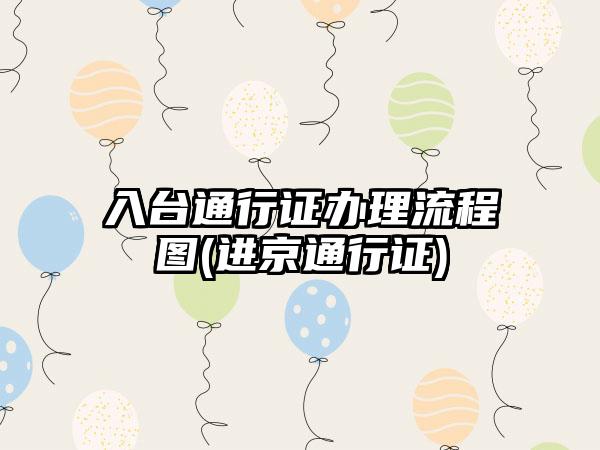 入台通行证办理流程图(进京通行证)