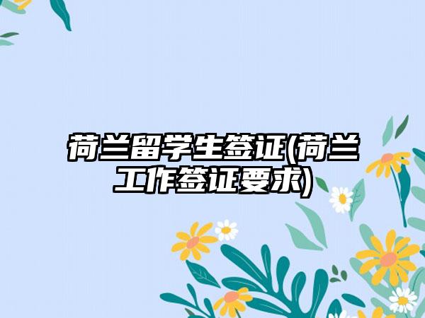 荷兰留学生签证(荷兰工作签证要求)