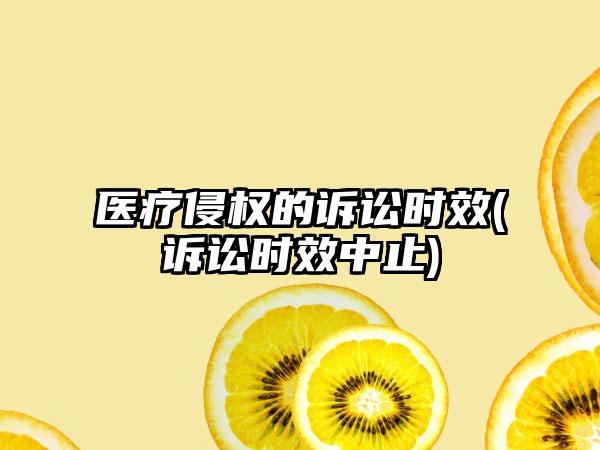 医疗侵权的诉讼时效(诉讼时效中止)