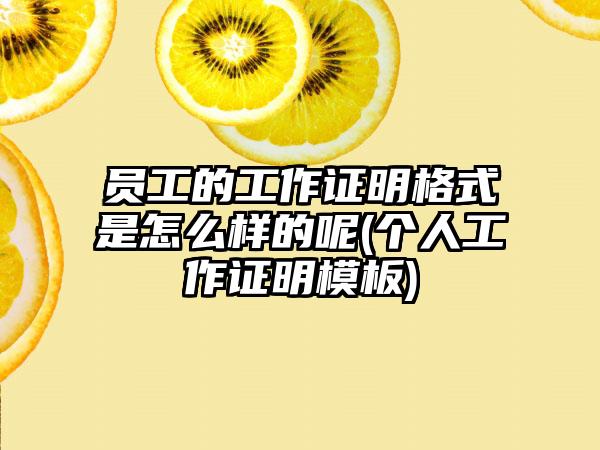员工的工作证明格式是怎么样的呢(个人工作证明模板)