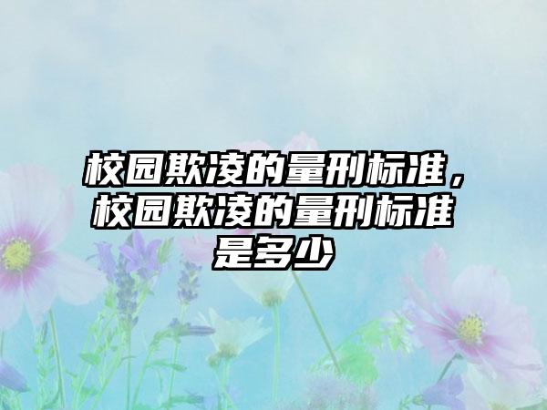 校园欺凌的量刑标准，校园欺凌的量刑标准是多少