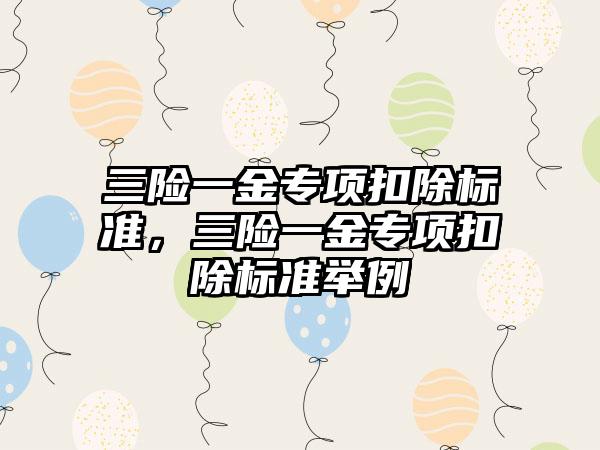 三险一金专项扣除标准，三险一金专项扣除标准举例
